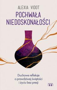 Pochwała niedoskonałości. Duchowe refleksje o prawdziwej świętości i życiu bez presji. Autor: ALEXIA VIDOT. Dobreksiazki.pl Okładka książki Pochwała niedoskonałości. Duchowe refleksje o prawdziwej świętości i życiu bez presji