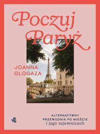 Poczuj Paryż. Autor: Glogaza Joanna. Dobreksiazki.pl Okładka książki Poczuj Paryż