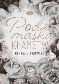 Pod maską kłamstw. Autor: Kinga Litkowiec. Dobreksiazki.pl Okładka książki Pod maską kłamstw