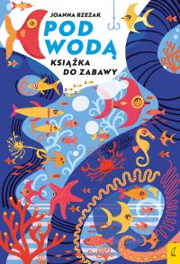 Pod wodą. Książka do zabawy. Autor: Joanna Rzezak. Dobreksiazki.pl Okładka książki Pod wodą. Książka do zabawy