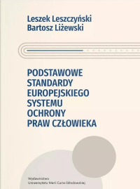Podstawowe standardy europejskiego systemu ochrony praw człowieka. Autor: Leszek Leszczyński, Liżewski Bartosz. Dobreksiazki.pl Okładka książki Podstawowe standardy europejskiego systemu ochrony praw człowieka