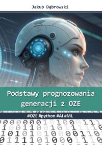 Podstawy prognozowania generacji z OZE. #OZE #python #AI #ML. Autor: Dąbrowski Jakub. Dobreksiazki.pl Okładka książki Podstawy prognozowania generacji z OZE. #OZE #python #AI #ML