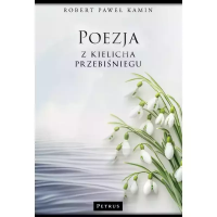 Poezja z kielicha przebiśniegu. Autor: Kamin Robert Paweł. Dobreksiazki.pl Okładka książki Poezja z kielicha przebiśniegu