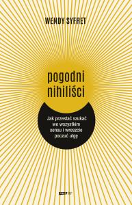 Pogodni nihiliści. Jak przestać szukać we wszystkim sensu i wreszcie poczuć ulgę. Autor: Wendy Syfret. Dobreksiazki.pl Okładka książki Pogodni nihiliści. Jak przestać szukać we wszystkim sensu i wreszcie poczuć ulgę