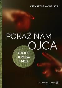 Okładka książki Pokaż nam Ojca. Ojciec Jezusa i mój