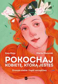 Pokochaj kobietę, którą jesteś. Zrozum siebie i bądź szczęśliwa. Autor: Mojs Ewa prof., Mazurek Maria. Dobreksiazki.pl Okładka książki Pokochaj kobietę, którą jesteś. Zrozum siebie i bądź szczęśliwa