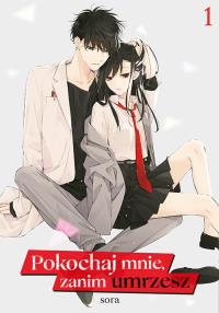 Pokochaj mnie, zanim umrzesz. Tom 1. Autor: Sora. Dobreksiazki.pl Okładka książki Pokochaj mnie, zanim umrzesz. Tom 1