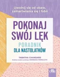 Pokonaj swój lęk. Poradnik dla nastolatków. Autor: T. Chansard. Dobreksiazki.pl Okładka książki Pokonaj swój lęk. Poradnik dla nastolatków