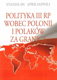 Polityka III RP wobec polonii i polaków za granicą. Autor: Stanisław Apriłaszwili. Dobreksiazki.pl Okładka książki Polityka III RP wobec polonii i polaków za granicą
