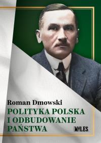 Polityka polska i odbudowanie państwa. Autor: Roman Dmowski. Dobreksiazki.pl Okładka książki Polityka polska i odbudowanie państwa
