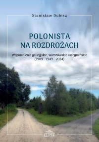 Polonista na rozdrożach. Wspomnienia galicyjskie. Autor: Dubisz Stanisław. Dobreksiazki.pl Okładka książki Polonista na rozdrożach. Wspomnienia galicyjskie