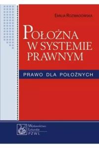 Położna w systemie prawnym. Prawo dla położnych. Autor: Rozwadowska Emilia. Dobreksiazki.pl Okładka książki Położna w systemie prawnym. Prawo dla położnych
