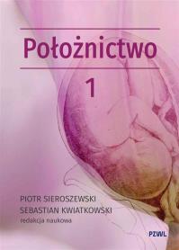 Położnictwo i ginekologia. Położnictwo Tom 1. Autor: Sieroszewski Piotr, Kwiatkowski Sebastian. Dobreksiazki.pl Okładka książki Położnictwo i ginekologia. Położnictwo Tom 1