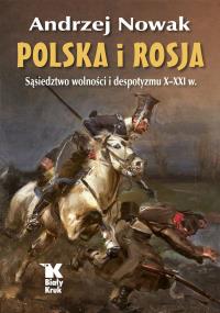 Polska i Rosja. Sąsiedztwo wolności i despotyzmu X-XXI w - uszkodzone. Autor: Andrzej Nowak. Dobreksiazki.pl Okładka książki Polska i Rosja. Sąsiedztwo wolności i despotyzmu X-XXI w - uszkodzone