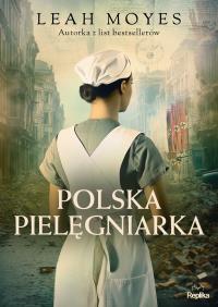Polska pielęgniarka. Autor: Moyes Leah. Dobreksiazki.pl Okładka książki Polska pielęgniarka