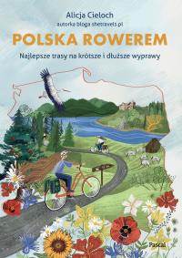 Polska rowerem. Najlepsze trasy na krótsze i dłuższe wyprawy. Autor: Cieloch Alicja. Dobreksiazki.pl Okładka książki Polska rowerem. Najlepsze trasy na krótsze i dłuższe wyprawy