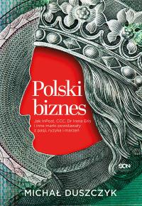 Okładka książki Polski biznes. Jak InPost, CCC, Dr Irena Eris i inne marki powstawały z pasji, ryzyka i marzeń