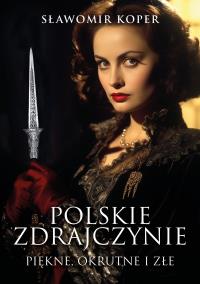 Okładka książki Polskie zdrajczynie. Piękne, okrutne i złe