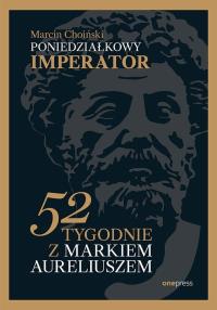 Okładka książki Poniedziałkowy imperator. 52 tygodnie z Markiem Aureliuszem