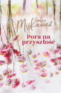Pora na przyszłość - uszkodzone. Autor: Miśkiewicz Ewelina. Dobreksiazki.pl Okładka książki Pora na przyszłość - uszkodzone