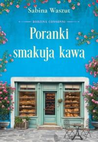 Poranki smakują kawą. Rodzina Consonni. Tom 2. Autor: Waszut Sabina. Dobreksiazki.pl Okładka książki Poranki smakują kawą. Rodzina Consonni. Tom 2
