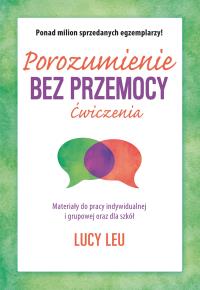 Porozumienie bez przemocy. Ćwiczenia. Materiały do pracy indywidualnej i grupowej oraz dla szkół wyd. 2. Autor: Lucy Leu. Dobreksiazki.pl Okładka książki Porozumienie bez przemocy. Ćwiczenia. Materiały do pracy indywidualnej i grupowej oraz dla szkół wyd. 2