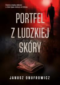 Portfel z ludzkiej skóry. Autor: Onufrowicz Janusz. Dobreksiazki.pl Okładka książki Portfel z ludzkiej skóry