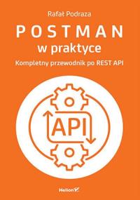 Postman w praktyce. Kompletny przewodnik po REST API. Autor: Podraza Rafał. Dobreksiazki.pl Okładka książki Postman w praktyce. Kompletny przewodnik po REST API