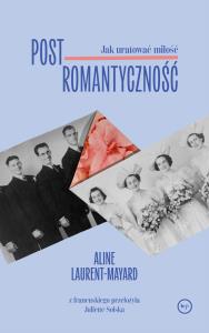 Postromantyczność. Jak uratować miłość. Autor: Laurent-Mayard Aline. Dobreksiazki.pl Okładka książki Postromantyczność. Jak uratować miłość