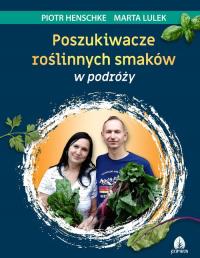 Poszukiwacze roślinnych smaków w podróży. Autor: Henschke Piotr, Lulek Marta. Dobreksiazki.pl Okładka książki Poszukiwacze roślinnych smaków w podróży