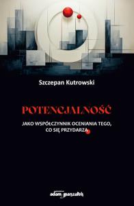 Potencjalność jako współczynnik oceniania tego, co się przydarza. Autor: Kutrowski Szczepan. Dobreksiazki.pl Okładka książki Potencjalność jako współczynnik oceniania tego, co się przydarza