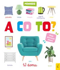 Powiedz a co to? W domu. Autor: Opracowanie zbiorowe. Dobreksiazki.pl Okładka książki Powiedz a co to? W domu