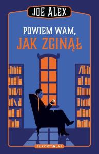 Powiem wam, jak zginął. Autor: Alex Joe. Dobreksiazki.pl Okładka książki Powiem wam, jak zginął