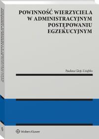 Powinność wierzyciela w administracyjnym postępowaniu egzekucyjnym. Autor: Glejt-Uziębło Paulina. Dobreksiazki.pl Okładka książki Powinność wierzyciela w administracyjnym postępowaniu egzekucyjnym