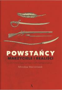 Okładka książki Powstańcy. Marzyciele i realiści. Historia na nowo opowiedziana