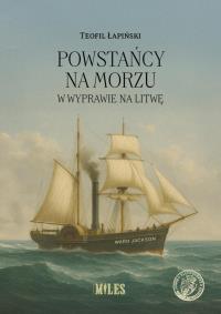 Powstańcy na morzu w wyprawie na Litwę. Autor: Teofil Łapiński. Dobreksiazki.pl Okładka książki Powstańcy na morzu w wyprawie na Litwę