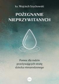 Okładka książki Pożegnanie nieprzywitanych. Pomoc dla rodzin przeżywających stratę dziecka nienarodzonego