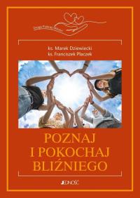 Poznaj i pokochaj bliźniego. Autor: Marek Dziewiecki, Płaczek Franciszek. Dobreksiazki.pl Okładka książki Poznaj i pokochaj bliźniego