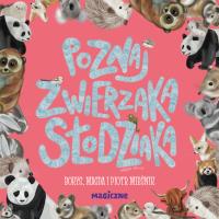 Poznaj zwierzaka słodziaka. Autor: Magda Mieśnik, Mieśnik Piotr. Dobreksiazki.pl Okładka książki Poznaj zwierzaka słodziaka