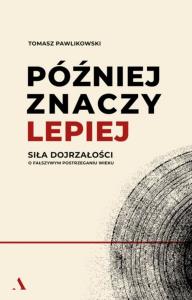 Okładka książki Później znaczy lepiej. Siła dojrzałości