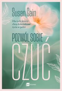 Pozwól sobie czuć. Autor: Susan Cain. Dobreksiazki.pl Okładka książki Pozwól sobie czuć