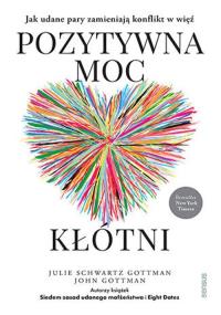Pozytywna moc kłótni. Jak udane pary zamieniają konflikt w więź. Autor: Julie Schwartz Gottman PhD, John Gottman PhD. Dobreksiazki.pl Okładka książki Pozytywna moc kłótni. Jak udane pary zamieniają konflikt w więź