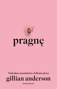 Pragnę. Nadesłane anonimowo. Autor: Gillian Anderson. Dobreksiazki.pl Okładka książki Pragnę. Nadesłane anonimowo