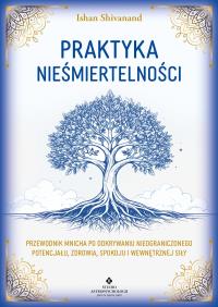 Okładka książki Praktyka nieśmiertelności. Przewodnik mnicha po odkrywaniu nieograniczonego potencjału, zdrowia, spokoju i wewnętrznej siły