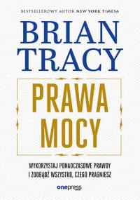 Prawa mocy. Wykorzystaj ponadczasowe prawdy i zdobądź wszystko, czego pragniesz. Autor: Brian Tracy. Dobreksiazki.pl Okładka książki Prawa mocy. Wykorzystaj ponadczasowe prawdy i zdobądź wszystko, czego pragniesz
