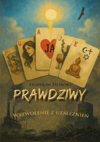 Prawdziwy. Wyzwolenie z uzależnienia. Autor: Pilewski Stanisław. Dobreksiazki.pl Okładka książki Prawdziwy. Wyzwolenie z uzależnienia