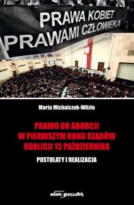 Prawo do aborcji w pierwszym roku rządów koalicji 15 października. Autor: Michalczuk-Wlizło Marta. Dobreksiazki.pl Okładka książki Prawo do aborcji w pierwszym roku rządów koalicji 15 października