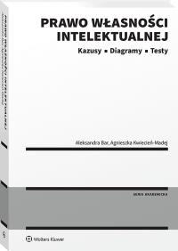 Prawo własności intelektualnej. Kazusy | Diagramy | Testy. Autor: Aleksandra Bar, Agnieszka Kwiecień-Madej. Dobreksiazki.pl Okładka książki Prawo własności intelektualnej. Kazusy | Diagramy | Testy