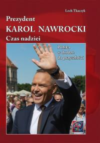 Prezydent Karol Nawrocki. Czas Nadziei. Polska w Drodze do Przyszłości. Autor: Lech Tkaczyk. Dobreksiazki.pl Okładka książki Prezydent Karol Nawrocki. Czas Nadziei. Polska w Drodze do Przyszłości