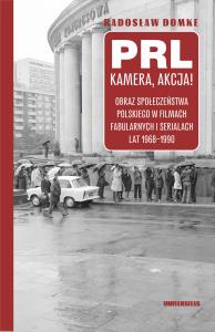 Okładka książki PRL, kamera, akcja! Obraz społeczeństwa polskiego w filmach fabularnych i serialach lat 1968-1990